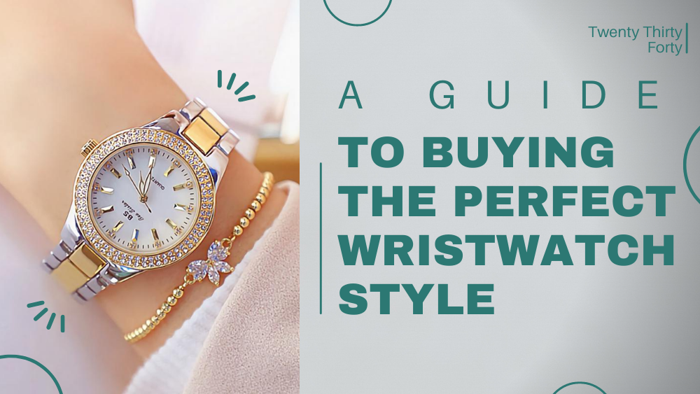 A Guide to Buying the Perfect Wristwatch for Your Style